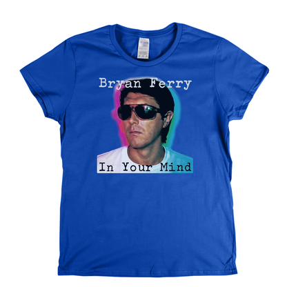 Brian Ferry In Your Mind Womens T-Shirt