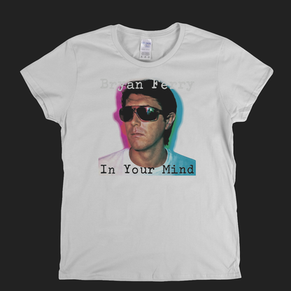 Brian Ferry In Your Mind Womens T-Shirt