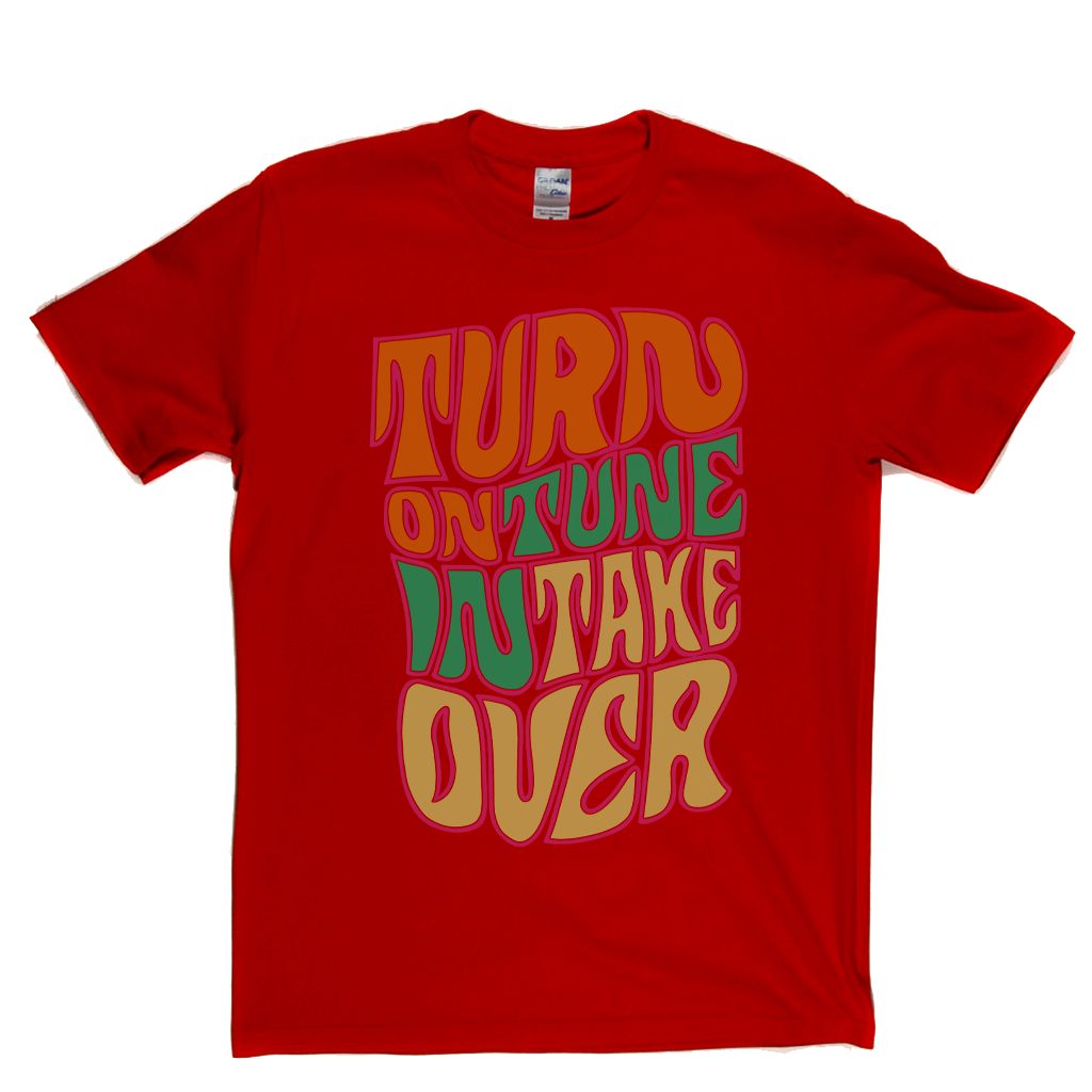 Turn On Tune In Take Over T-Shirt