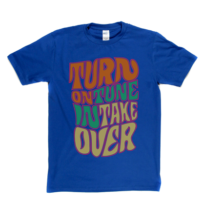 Turn On Tune In Take Over T-Shirt