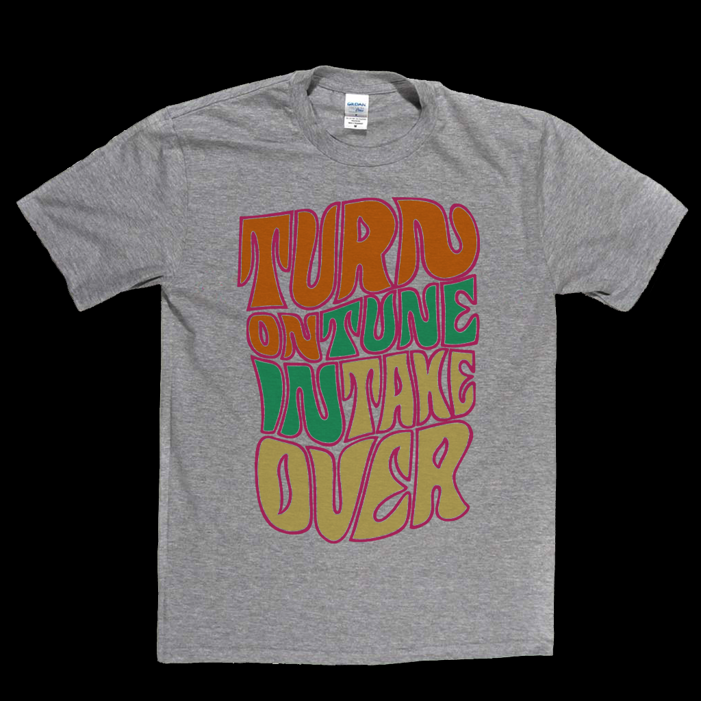 Turn On Tune In Take Over T-Shirt