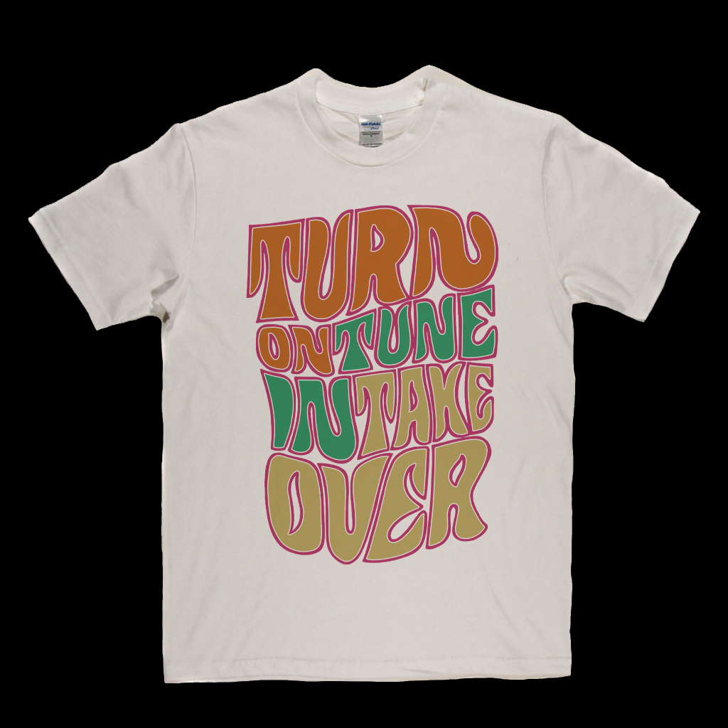 Turn On Tune In Take Over T-Shirt