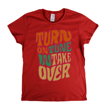 Turn On Tune In Take Over Womens T-Shirt