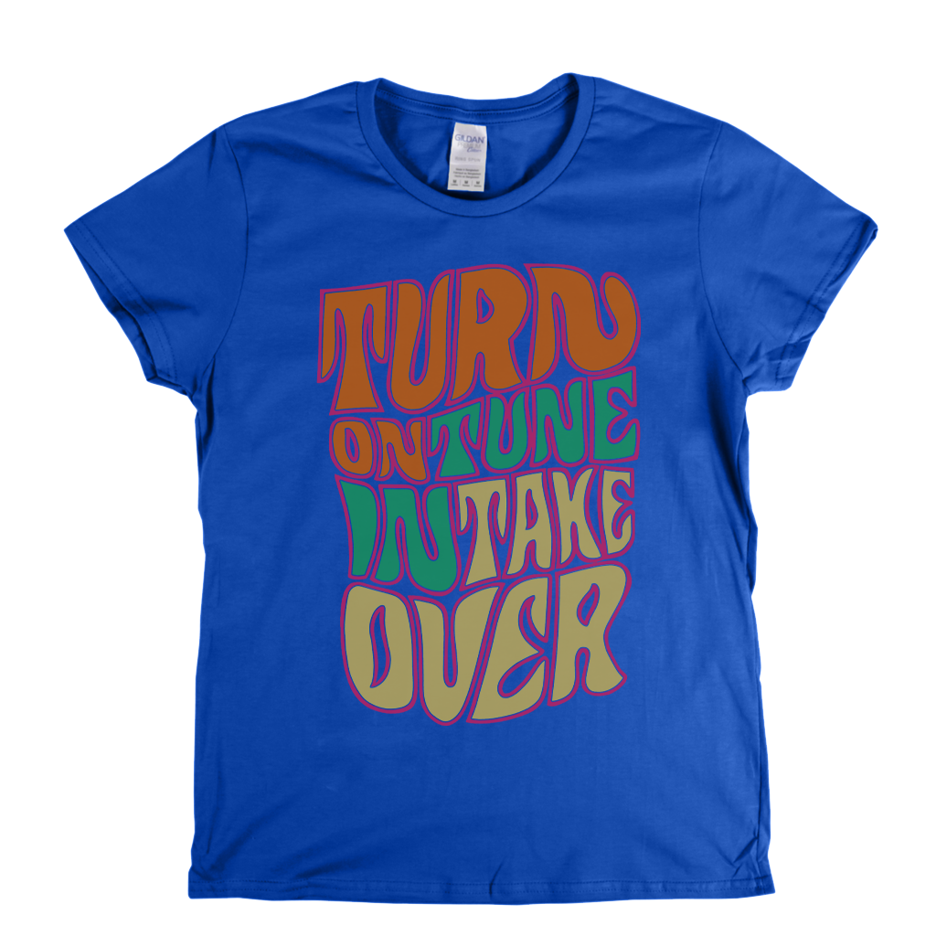 Turn On Tune In Take Over Womens T-Shirt