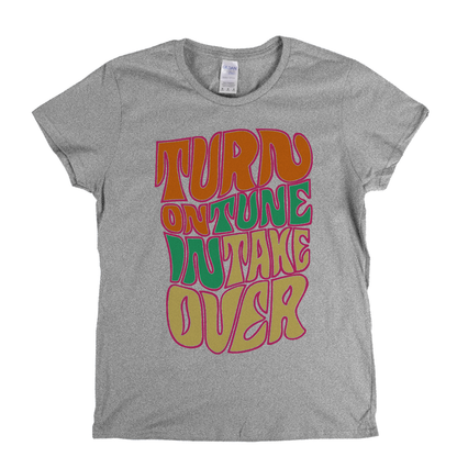 Turn On Tune In Take Over Womens T-Shirt