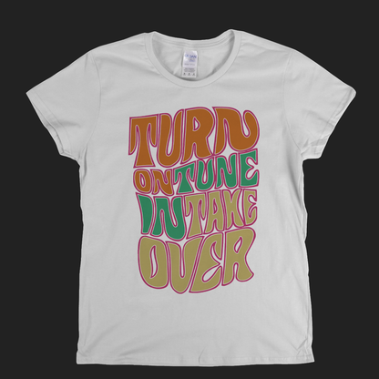 Turn On Tune In Take Over Womens T-Shirt