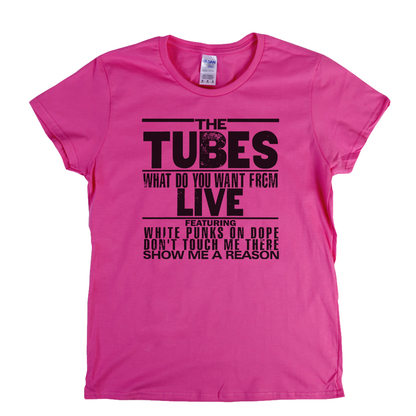 The Tubes What Do You Want From Live Womens T-Shirt