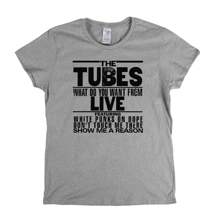 The Tubes What Do You Want From Live Womens T-Shirt