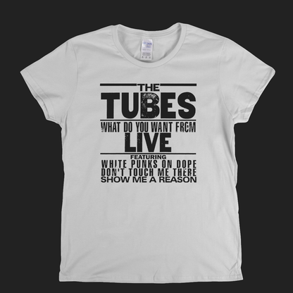 The Tubes What Do You Want From Live Womens T-Shirt