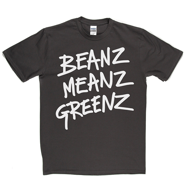 BeanzMeanzGreenz T Shirt