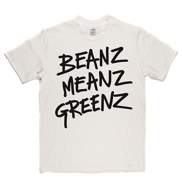 BeanzMeanzGreenz T Shirt