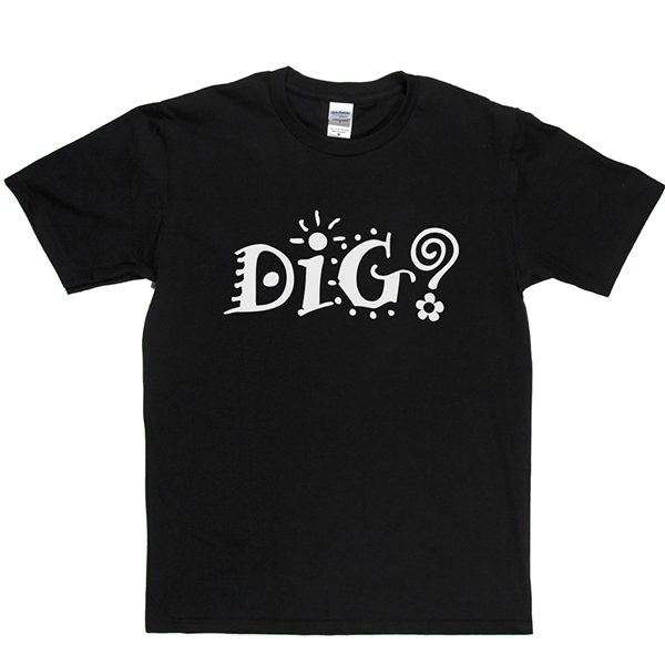 Dig? T Shirt