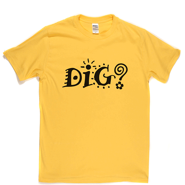 Dig? T Shirt