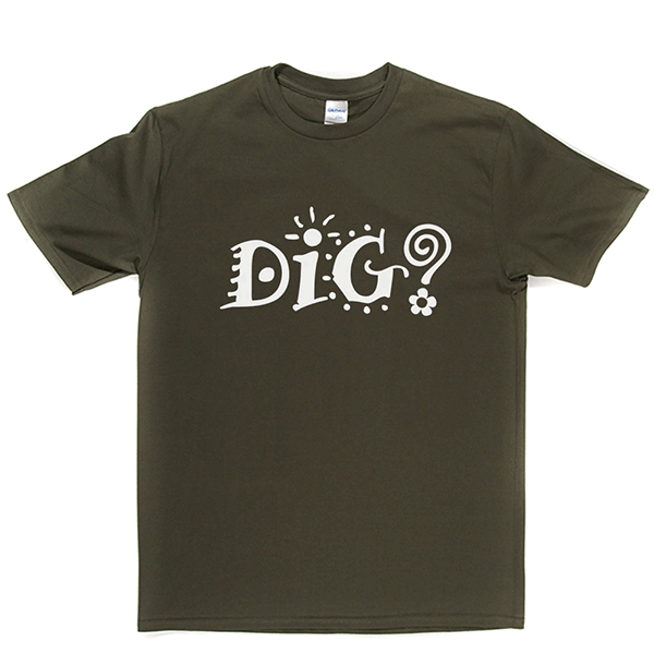 Dig? T Shirt