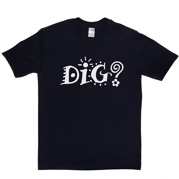 Dig? T Shirt