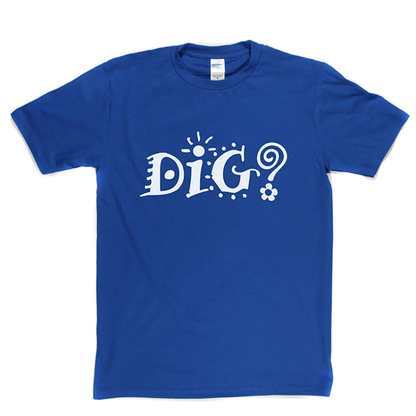 Dig? T Shirt