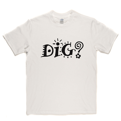 Dig? T Shirt