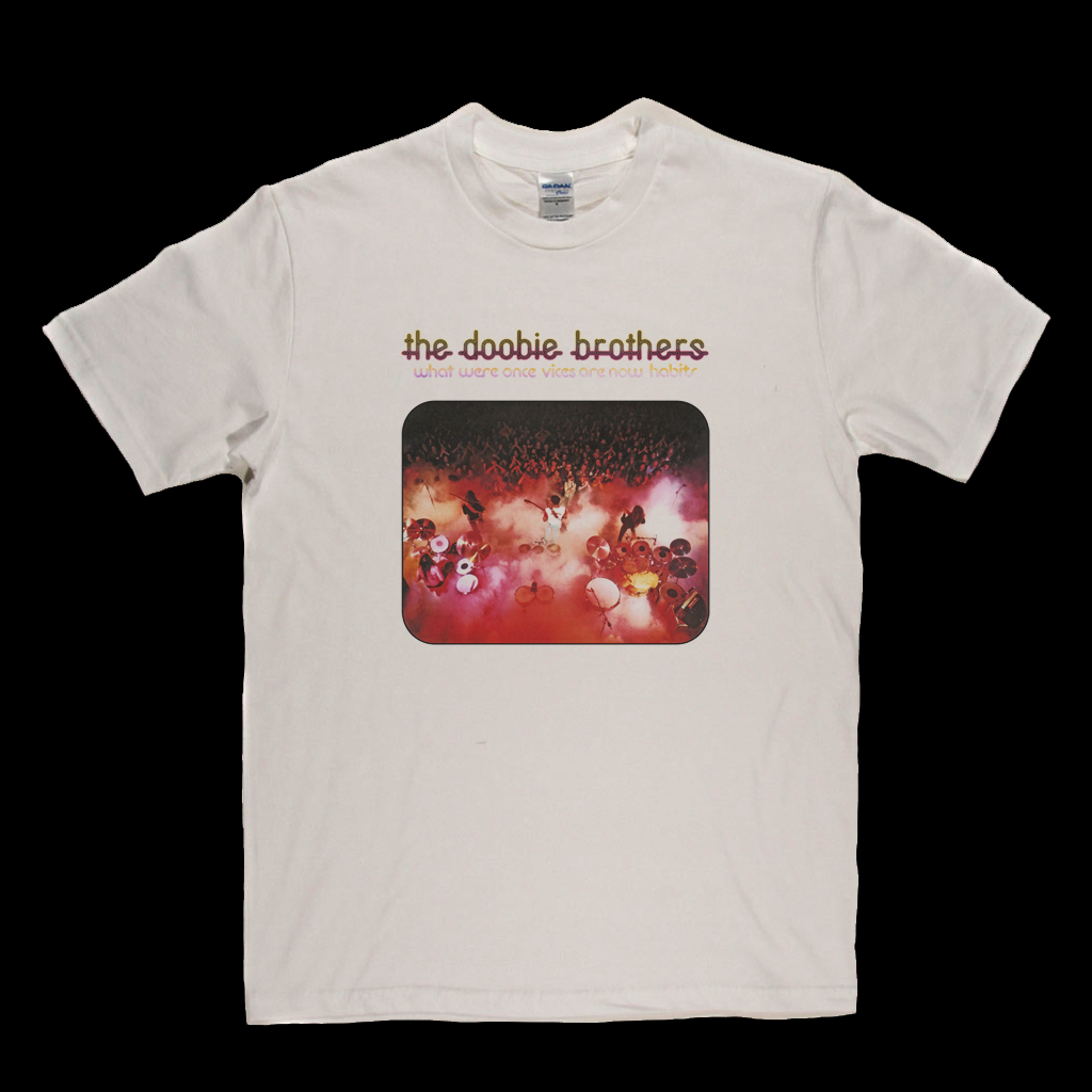 Doobie Brothers - What Were Once Vices Are Now Habits T-Shirt