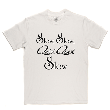 Slow, Slow, Quick, Quick, Slow! T Shirt