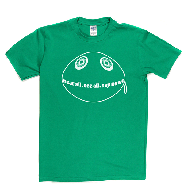 Hear All See All Say Nowt T Shirt