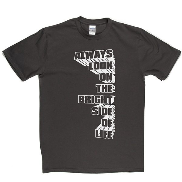 Always Look on the Bright Side of Life T Shirt