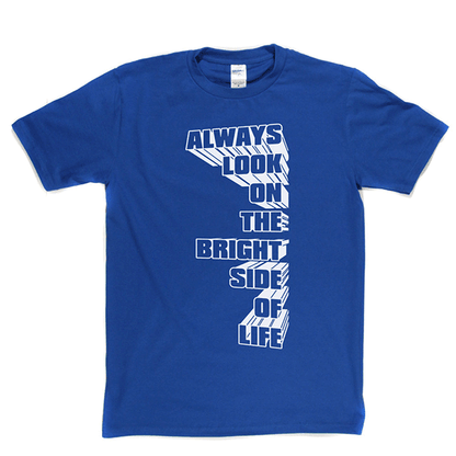 Always Look on the Bright Side of Life T Shirt