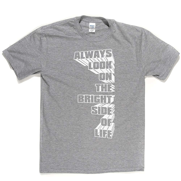 Always Look on the Bright Side of Life T Shirt