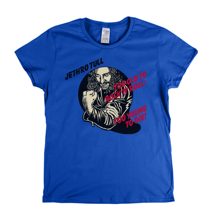 Jethro Tull Too Old To Rock N Roll Too Young To Die Womens T-Shirt